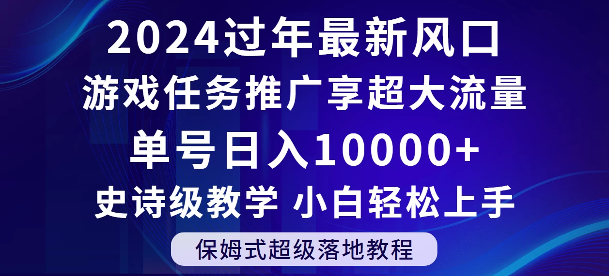 2024过年最新风口,游戏任务推广,单号日入 10000+,保姆式教程,小白轻松上手-就去找资源网