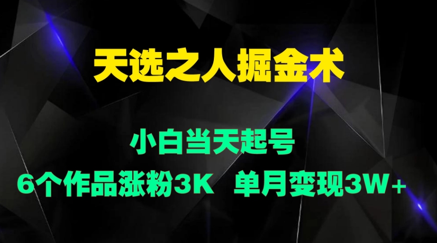 天选之人掘金术,小白当天起号,6个作品涨粉3000+-就去找资源网