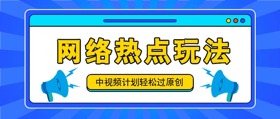 中视频计划之网络热点玩法，每天几分钟利用热点拿收益！-就去找资源网