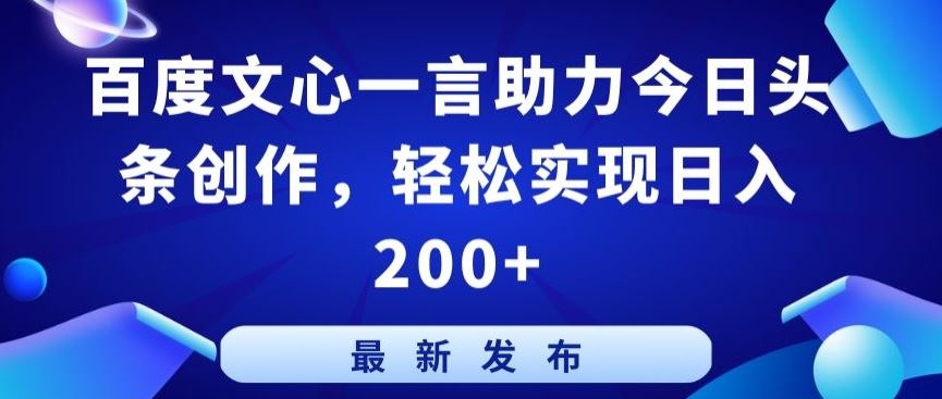 百度文心一言助力今日头条创作，轻松实现日入200+【揭秘】-就去找资源网