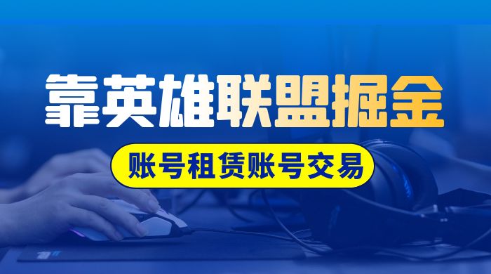 靠英雄联盟掘金，每天花两小时，多种变现，账号租赁账号交易-就去找资源网