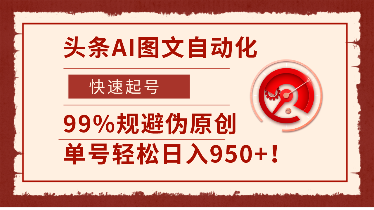 头条AI图文自动化,快速起号,99%规避伪原创,单号轻松日入950+!-就去找资源网