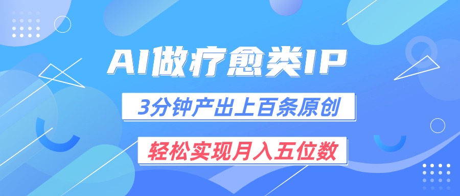 用AI做疗愈IP,3分钟可产出上百条原创,轻松实现月入五位数-就去找资源网