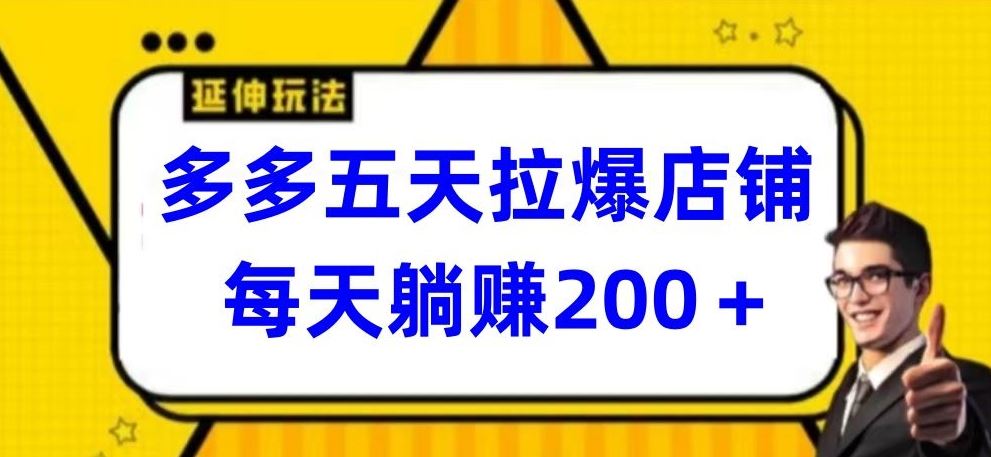 多多五天拉爆店铺，每天躺赚200+【揭秘】-就去找资源网