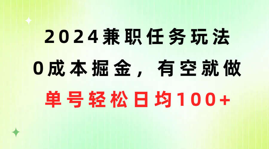 （10457期）2024兼职任务玩法 0成本掘金，有空就做 单号轻松日均100+-就去找资源网