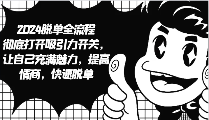 2024脱单全流程 彻底打开吸引力开关,让自己充满魅力,提高情商,快速脱单-就去找资源网