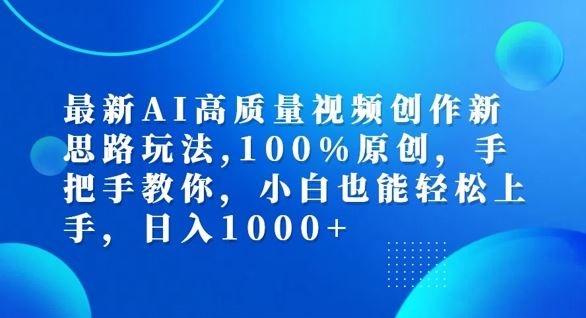 最新AI高质量视频创作新思路玩法,100%原创,手把手教你,小白也能轻松上手【揭秘】-就去找资源网