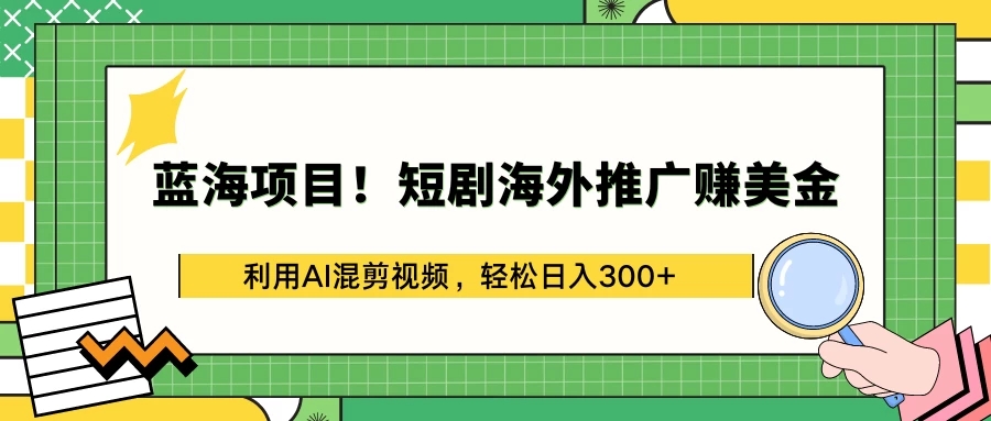 蓝海项目!短剧海外推广赚美金,利用AI混剪视频,轻松日入300+-就去找资源网