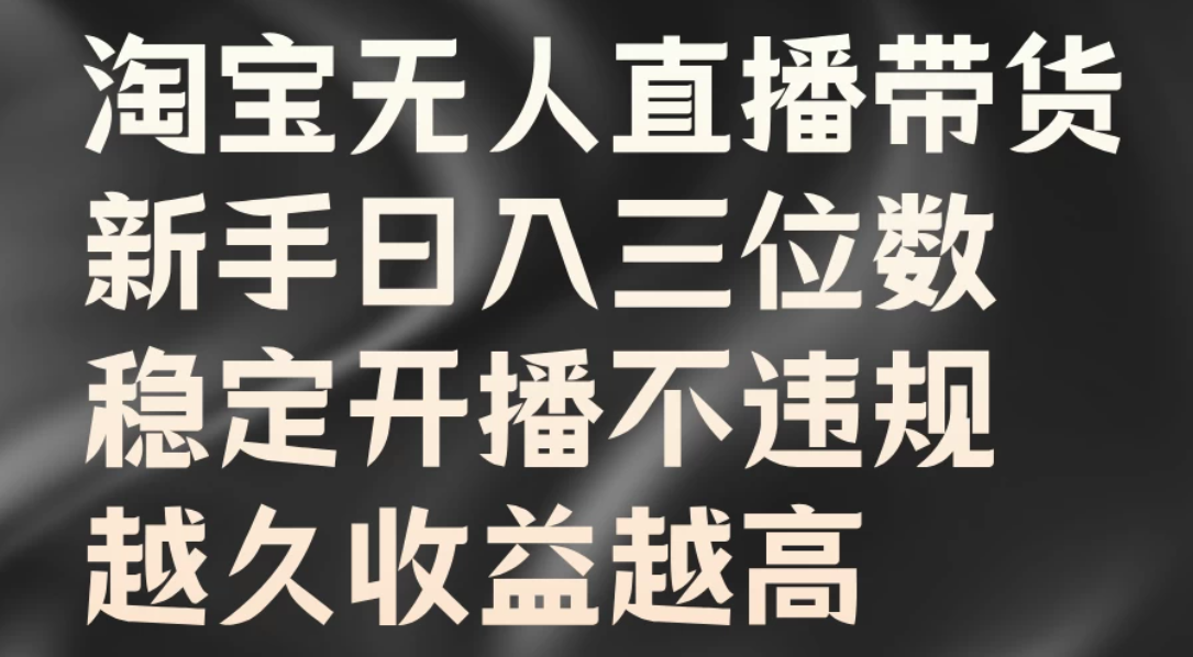 淘宝无人直播带货,新手日入三位数,稳定开播不违规,越久收益越高-就去找资源网