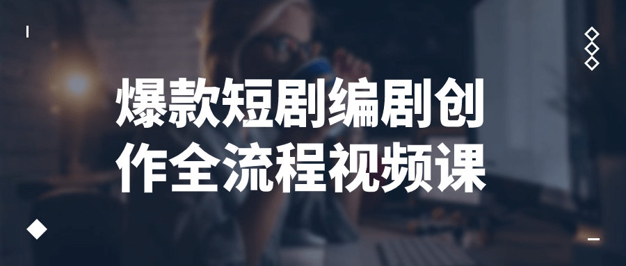 爆款短剧编剧创作全流程视频课-就去找资源网