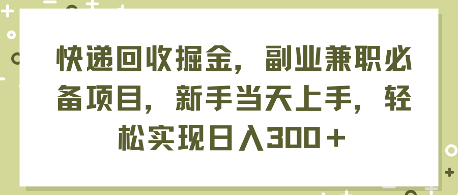 (11747期)快递回收掘金,副业兼职必备项目,新手当天上手,轻松实现日入300+-就去找资源网