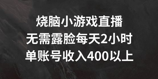 烧脑小游戏直播，无需露脸每天2小时，单账号日入400+【揭秘】-就去找资源网