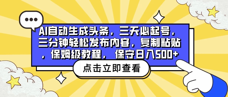 AI自动生成头条，三天必起号，三分钟轻松发布内容，复制粘贴，保姆级教程， 保守日入500+-就去找资源网