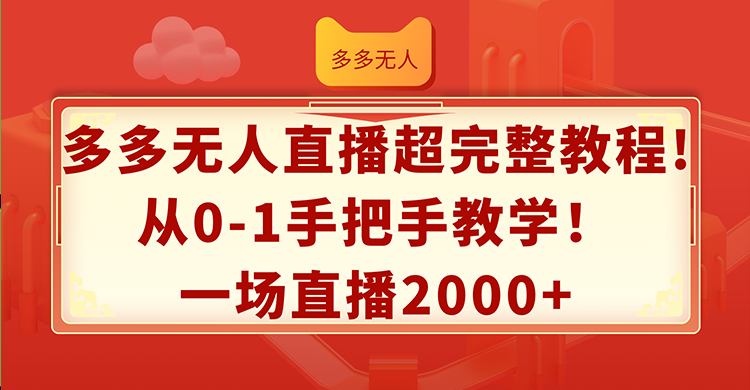 (12008期)多多无人直播超完整教程!从0-1手把手教学!一场直播2000+-就去找资源网