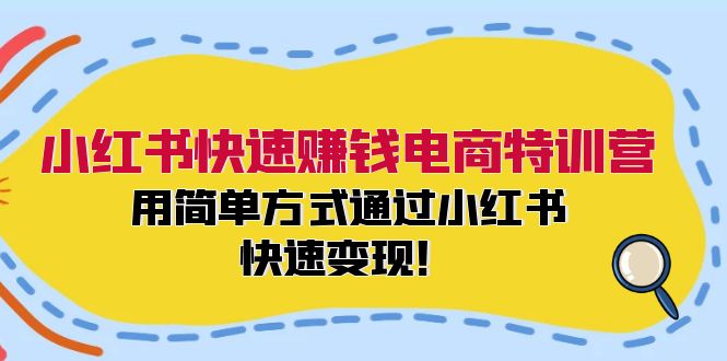 小红书快速赚钱电商特训营：用简单方式通过小红书快速变现！（55节）-就去找资源网