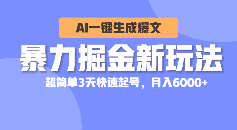 (10684期)暴力掘金新玩法,AI一键生成爆文,超简单3天快速起号,月入6000+-就去找资源网