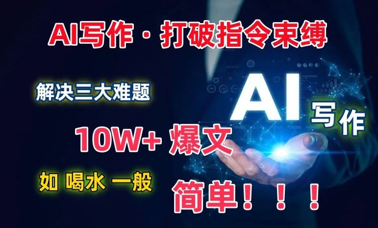 AI写作：解决三大难题，10W+爆文如喝水一般简单，打破指令调教束缚【揭秘】-就去找资源网