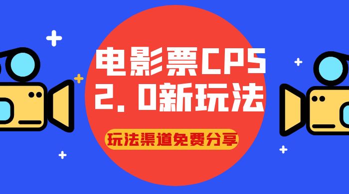 电影票 CPS 2.0 新玩法，小白也可以轻松变现过万，玩法渠道免费分享-就去找资源网