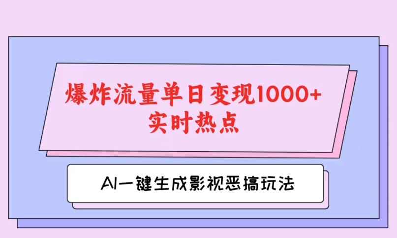 AI一键生成原创视频，影视恶搞玩法，蹭实时热点爆炸流量单日变现1000+-就去找资源网