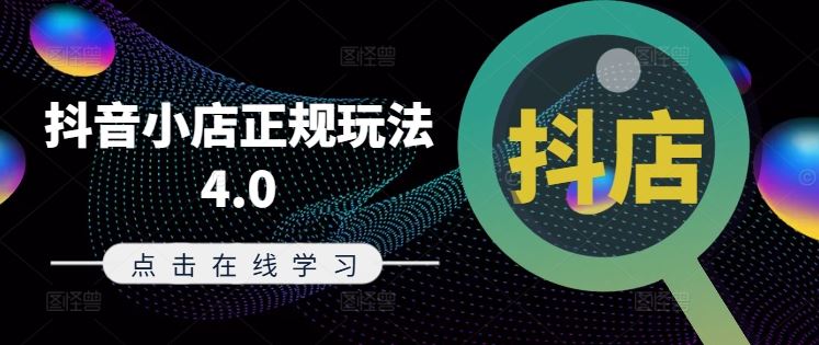 抖音小店正规玩法4.0(更新8月)，帮助你更好地理解和应对电商抖店的运营-就去找资源网