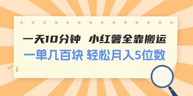 （11146期）一天10分钟 小红薯全靠搬运 一单几百块 轻松月入5位数-就去找资源网