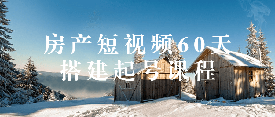 房产短视频60天搭建起号课程-就去找资源网