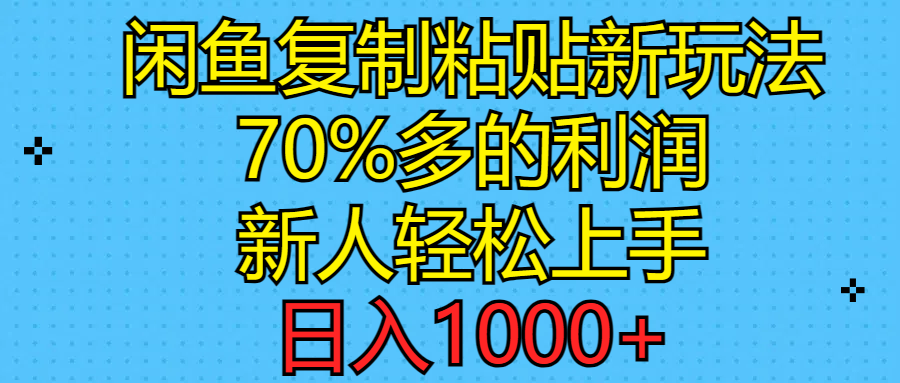 (11089期)闲鱼复制粘贴新玩法,70%利润,新人轻松上手,日入1000+-就去找资源网