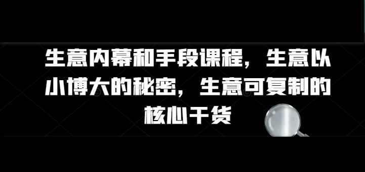 生意内幕核心干货和手段课程-就去找资源网
