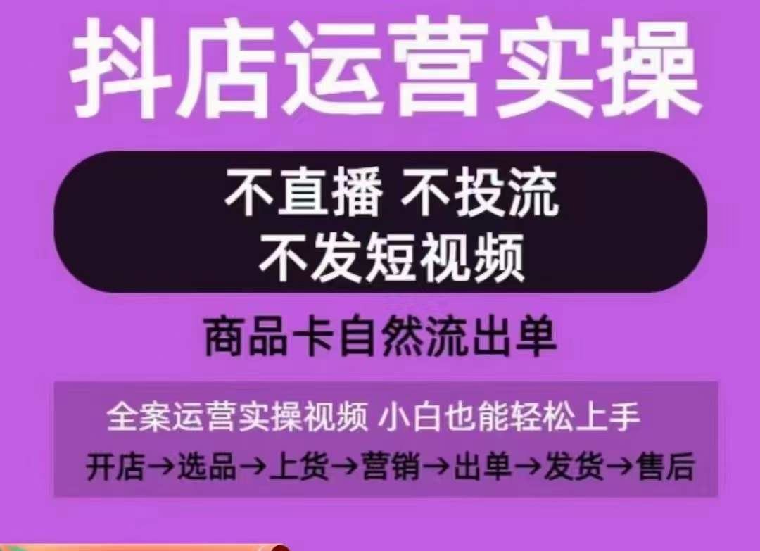 抖店运营实操课，从0-1起店视频全实操，不直播、不投流、不发短视频，商品卡自然流出单-就去找资源网