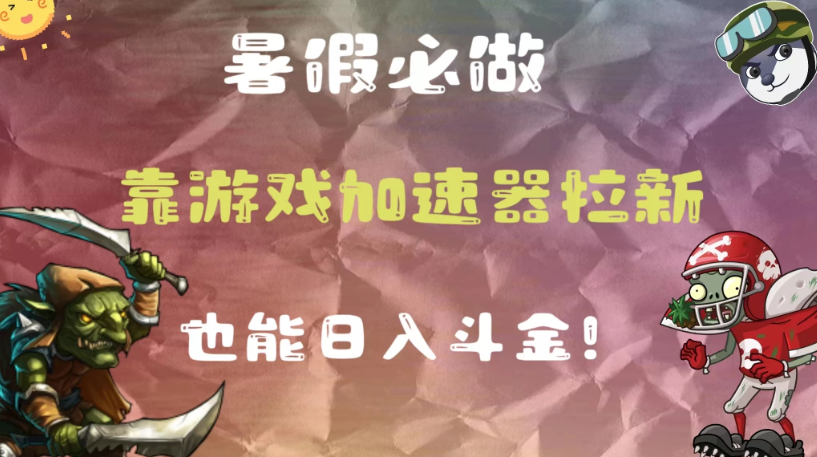 暑假必做，靠游戏加速器拉新，这个暑逆风翻盘！-就去找资源网