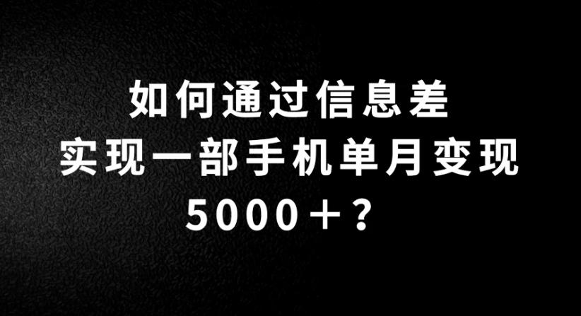 如何通过信息差实现一部手机单月变现5000+?简单无脑搬砖玩法,快看看适不适合你-就去找资源网