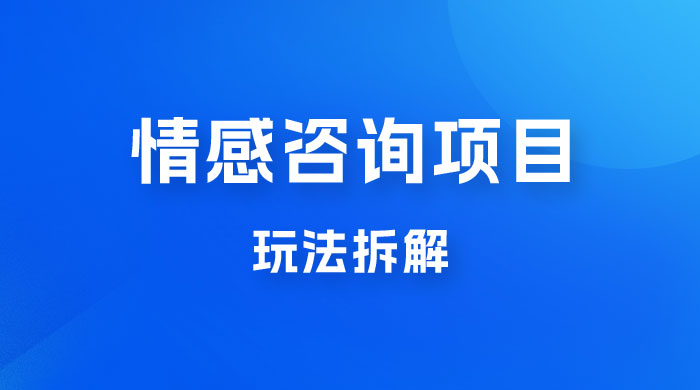 情感咨询项目玩法拆解,闷声发大财,一单 199-2000+-就去找资源网