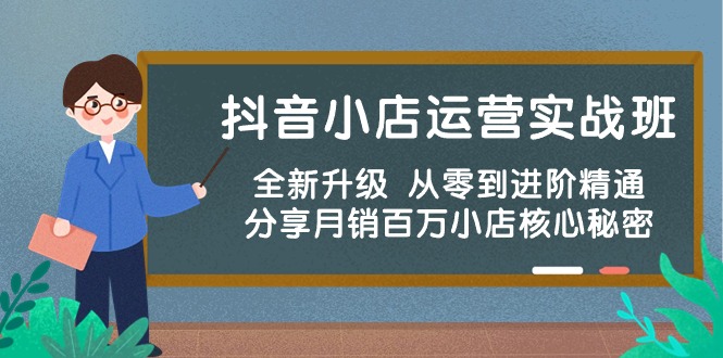（10263期）抖音小店运营实战班，全新升级 从零到进阶精通 分享月销百万小店核心秘密-就去找资源网