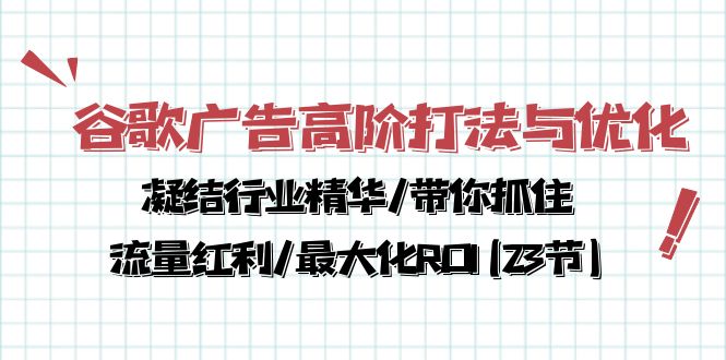 谷歌广告高阶打法与优化，凝结行业精华/带你抓住流量红利/最大化ROI(23节)-就去找资源网