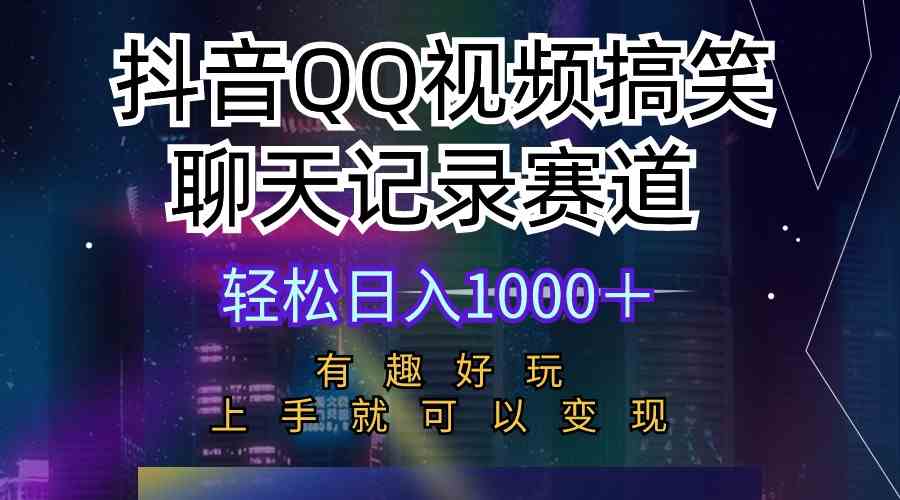 （10089期）抖音QQ视频搞笑聊天记录赛道 有趣好玩 新手上手就可以变现 轻松日入1000＋-就去找资源网