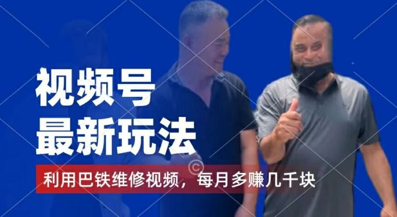 视频号最新玩法，利用巴铁维修视频，赚分成计划收益，还有千粉号额外变现，每月多赚几千块钱【揭秘】-就去找资源网
