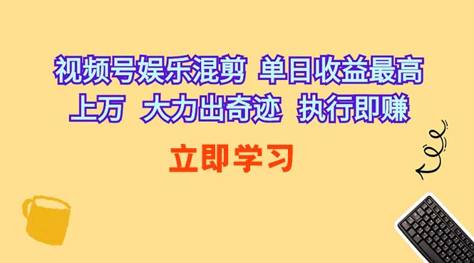 (10122期)视频号娱乐混剪 单日收益最高上万 大力出奇迹 执行即赚-就去找资源网