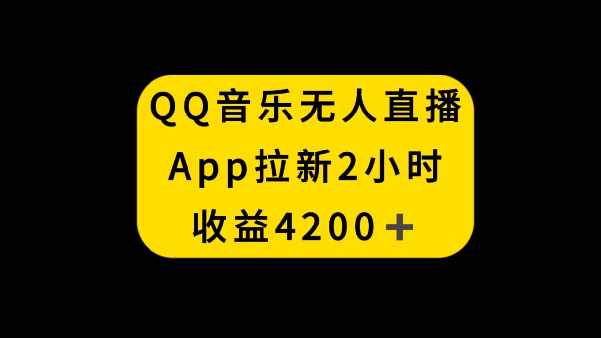 QQ音乐无人直播APP拉新,2小时收入4200,不封号新玩法-就去找资源网