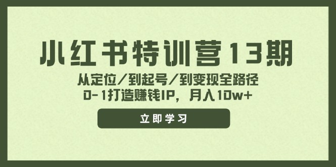 （11963期）小红书特训营13期，从定位/到起号/到变现全路径，0-1打造赚钱IP，月入10w+-就去找资源网