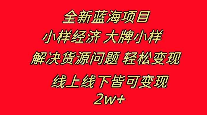 全新蓝海项目,小样经济大牌小样,线上和线下都可变现,月入 2W+-就去找资源网