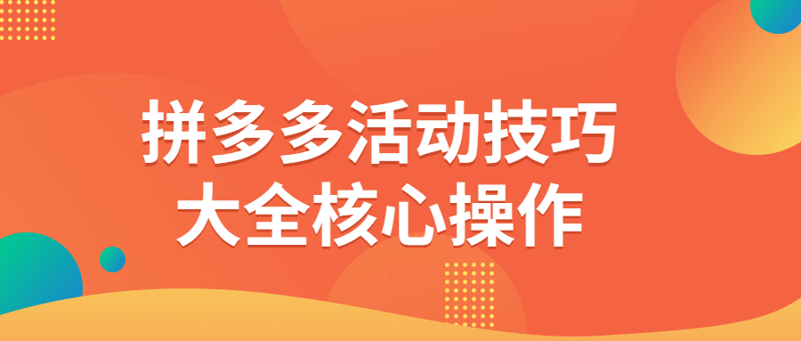 拼多多活动技巧大全核心操作-就去找资源网