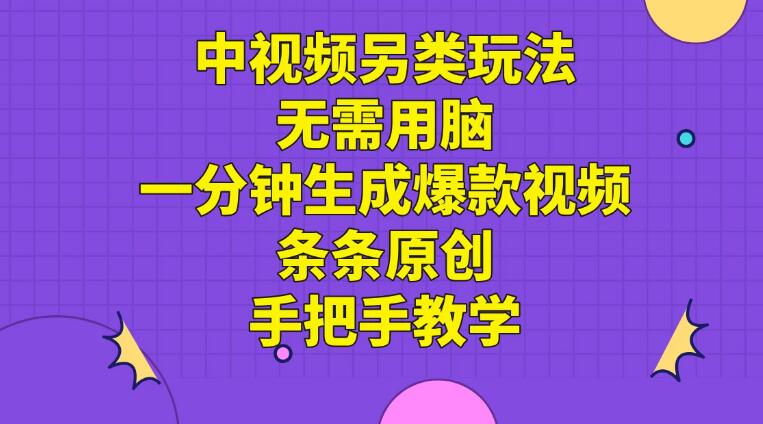 中视频另类玩法，无需用脑一分钟生成爆款视频，条条原创手把手教学-就去找资源网