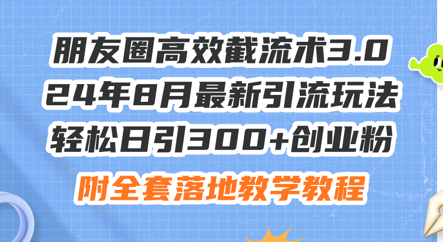 （11993期）朋友圈高效截流术3.0，24年8月最新引流玩法，轻松日引300+创业粉，附全…-就去找资源网