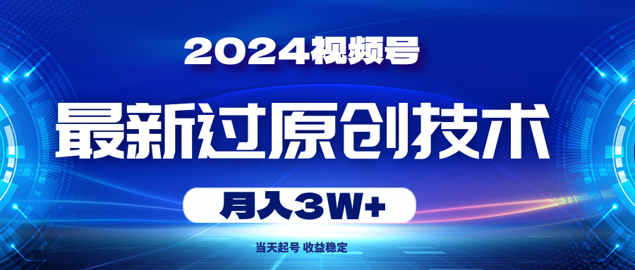 (10704期)2024视频号最新过原创技术,当天起号,收益稳定,月入3W+-就去找资源网