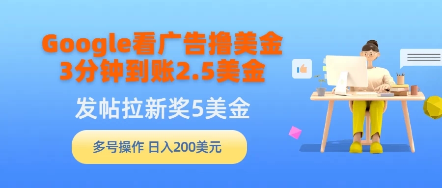 Google看广告撸美金，3分钟到账2.5美金，发帖拉新5美金，多号操作，日入200美元-就去找资源网