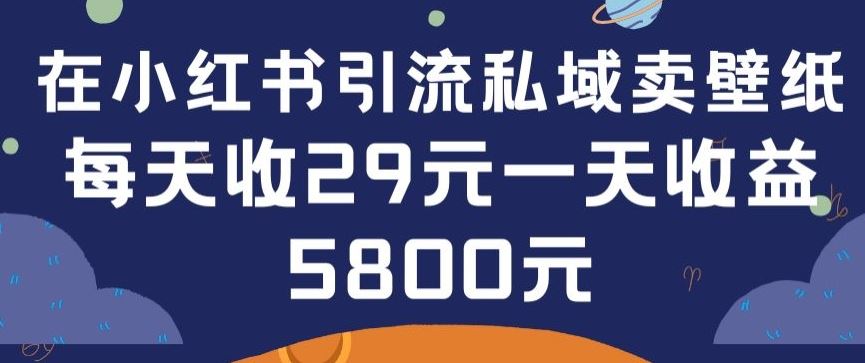 在小红书引流私域卖壁纸每张29元单日最高卖出200张(0-1搭建教程)【揭秘】-就去找资源网
