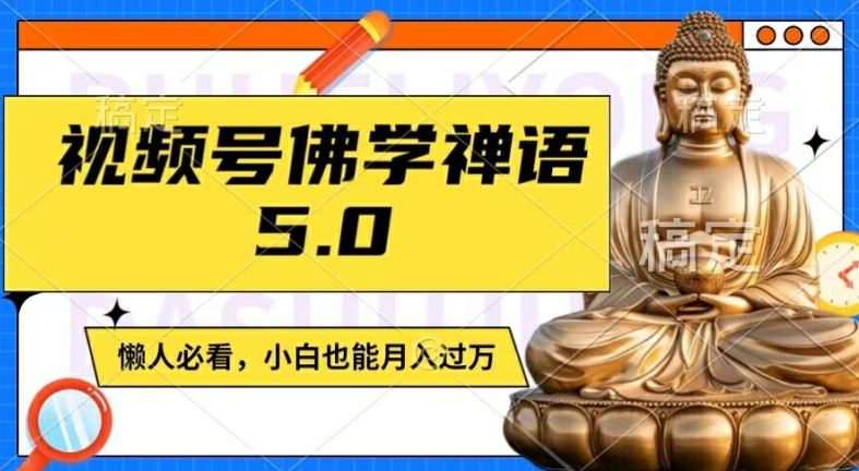 视频号佛学禅语5.0，纯原创视频，每天1-2小时，保底月入过W，适合宝妈、上班族、大学生【揭秘】-就去找资源网