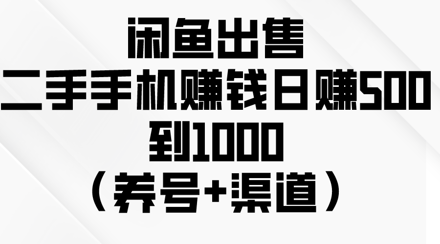 （10269期）闲鱼出售二手手机赚钱，日赚500到1000（养号+渠道）-就去找资源网