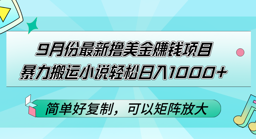 （12487期）9月份最新撸美金赚钱项目，暴力搬运小说轻松日入1000+，简单好复制可以…-就去找资源网
