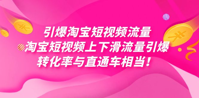 引爆淘宝短视频流量，淘宝短视频上下滑流量引爆，每天免费获取大几万高转化-就去找资源网